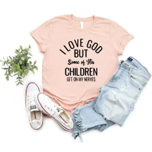 Funny Christian Shirt – I love God But Some of His Children Get On My Nerves