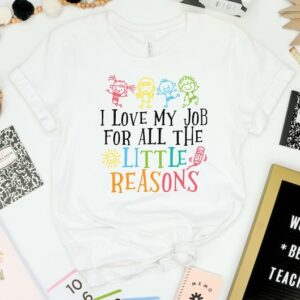 I Love My Job For All The Little Reasons Shirt