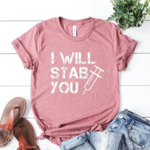 Funny Nurse Shirt – I Will Stab You – Nurse Life Shirt