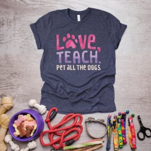 Love, Teach, Pet All the Dogs – Teacher Lover – Dog Lover Shirt