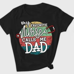 Nurse Dad Shirt – My Favorite Nurse Calls Me Dad Shirt