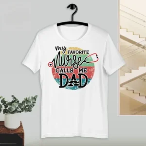 Nurse Dad Shirt – My Favorite Nurse Calls Me Dad Shirt