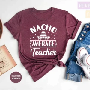 Nacho Average Teacher Shirt – Fiesta Shirt – Teacher Appreciation