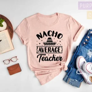 Nacho Average Teacher Shirt – Fiesta Shirt – Teacher Appreciation