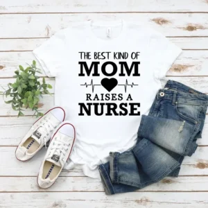 Funny Nurse Shirt – The Best Kind Of Mom Raises A Nurse Shirt – Nurse Mom Shirt