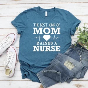 Funny Nurse Shirt – The Best Kind Of Mom Raises A Nurse Shirt – Nurse Mom Shirt