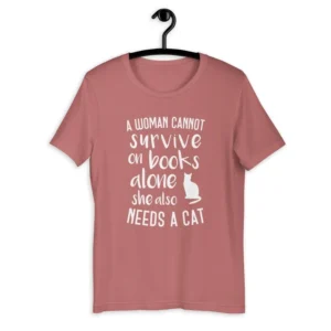 A Woman Cannot Survive On Books Alone – Book Lover – Cat Lover