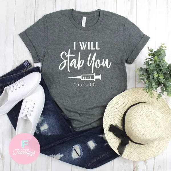 Funny Nurse Shirt – I Will Stab You – Nurse Life Shirt – Nurse Gift Shirt