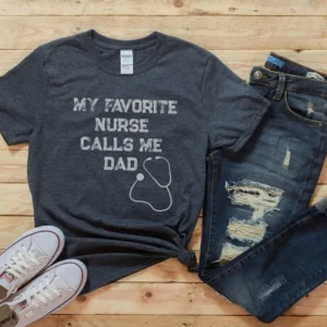 Nurse Dad Shirt – My Favorite Nurse Calls Me Dad Shirt – Proud Dad Of Nurse