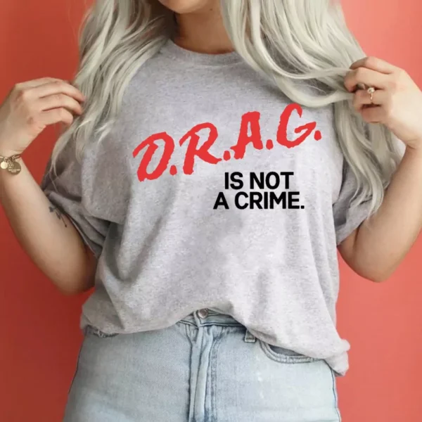 Drag Is Not A Crime LGBT Pride Shirt, Support Drag, Protect Drag, Anti-Racism Tee