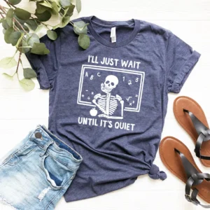 Skeleton Teacher Shirt – I’ll Just Wait Until Quiet – Funny Teacher Shirt – I’ll Wait Teacher Shirt – Teacher Life Shirt – Teacher Gift – Back To School Shirt