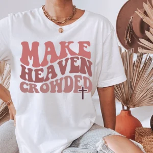 Christian Gift Shirt – Make Heaven Crowded Shirt – God Shirt – Christian Women Shirt – Bible Verse Shirt – Religious Shirt