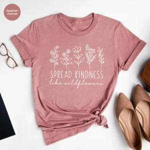 Kindness Shirt – Spread Kindness Like Wildflowers Shirt – Cute Wildflowers Kindness Shirt – Be Kind Shirt – Motivational Shirt – Anti Racism Shirt