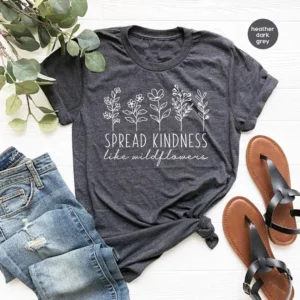 Kindness Shirt – Spread Kindness Like Wildflowers Shirt – Cute Wildflowers Kindness Shirt – Be Kind Shirt – Motivational Shirt – Anti Racism Shirt