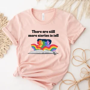 LGBT Pride Shirt – There Are Still More Stories To Tell Tee – Funny Rainbow Les Gay Pride Shirt – Trans Shirt – Queer Gift – Pride Ally Shirt