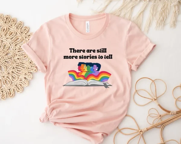 LGBT Pride Shirt – There Are Still More Stories To Tell Tee – Funny Rainbow Les Gay Pride Shirt – Trans Shirt – Queer Gift – Pride Ally Shirt