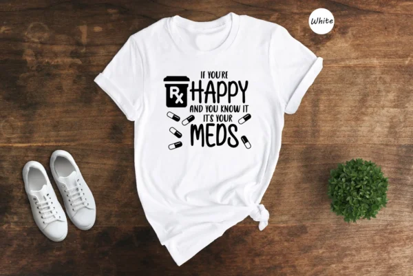 Nurse Gift – If You’re Happy and You Know it It’s Your Meds Shirt – Mental Health Matters Tee – Pharmacy Tech Shirt