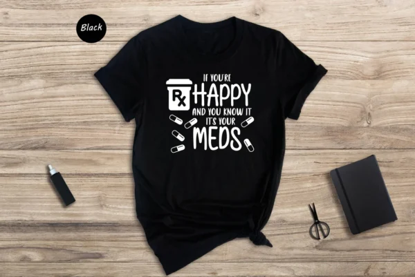 Nurse Gift – If You’re Happy and You Know it It’s Your Meds Shirt – Mental Health Matters Tee – Pharmacy Tech Shirt