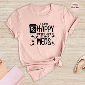 Nurse Gift – If You’re Happy and You Know it It’s Your Meds Shirt – Mental Health Matters Tee – Pharmacy Tech Shirt