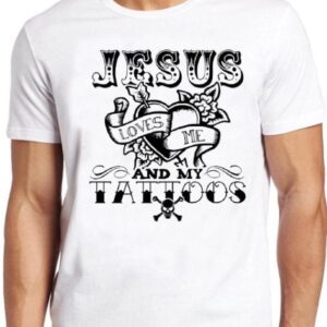 Christian TShirt – Jesus Loves Me And My Tattoos – Tattoo Funny Cool Gift Tee 88