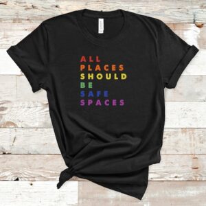 LGBT Ally Shirt – All Places Should Be Safe Spaces – Gay Rights