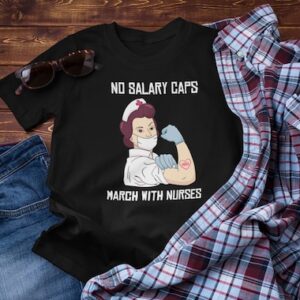 Registered Nurse Shirt – No Salary Caps Nurse Strong Million Nurse March May T-Shirt – Nurse March Shirt