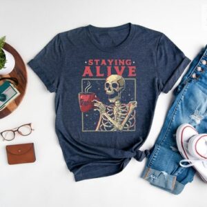 Staying Alive Coffee Lovers Funny Skeleton T-Shirt – Fuel Your Day with a Dash of Humor