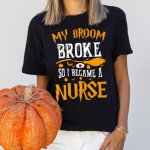 Nurse Halloween T-Shirt – My Broom Broke, So Now I Become a Nurse