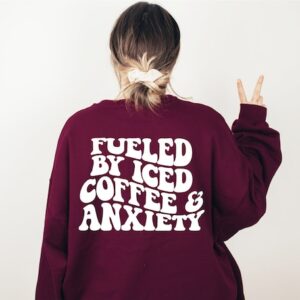 Coffee Shirt – Fueled By Iced Coffee and Anxiety Sweatshirt