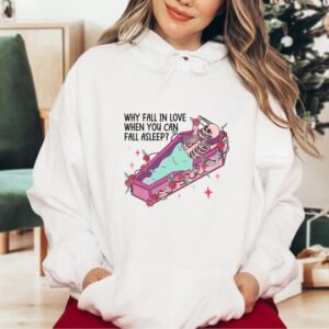 Skeleton Heart Hoodie – Why Fall In Love When You Can Fall Asleep Hoodie – Valentines Day Hoodie