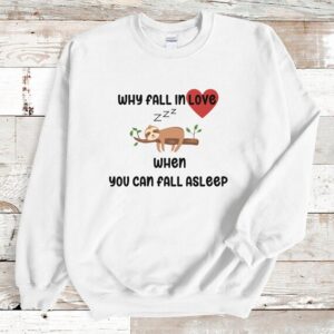 Sloth Sweatshirt – Why Fall in Love When You Can Fall Asleep Sweatshirt