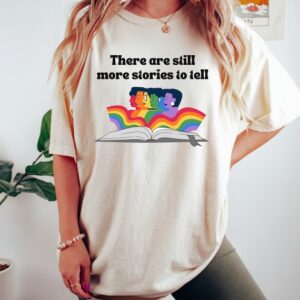 LGBT Pride Shirt – There Are Still More Stories To Tell Tee – Funny Rainbow Les Gay Pride Shirt – Trans Shirt – Queer Gift – Pride Ally Shirt