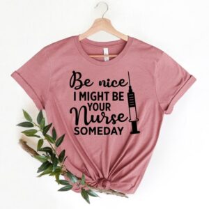 Shirt For Nurse – Be Nice I Might Be Your Nurse Someday Shirt – Cute Nurse Shirt