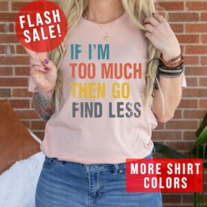  Funny Ex Wife Shirt – If I’m Too Much Then Go Find Less Ex Boyfriend T-Shirt – Sarcastic Break Up Saying Shirt