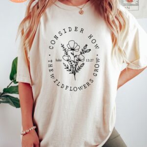 Consider How The Wildflowers Grow Tshirt – Jesus Shirt – Christian Shirt – Christian Gift – Bible Verse Shirt