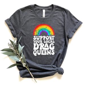 Pride Month Shirt – LGBTQ Shirt – Support Your Local Drag Queens Shirt