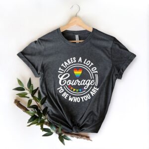 LGBT Shirt – Courage Rainbow Shirt – It Takes a Lot of Courage to be Who You Are Shirt