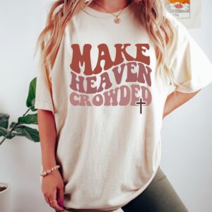 Make Heaven Crowded Shirt – Jesus Shirt – Christian Tshirts – Faith Shirt – Bible Verse Shirt – Christian Gift