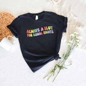 Always A Slut For Equal Rights Shirt – Equality Shirt – LGBTQ Shirt – Gay Shirt – Lesbian Shirt – Pride Ally Shirt – Pride Month Gift