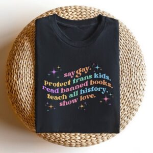 Say Gay Protect Trans Kids Read Banned Books Teach All History Show Love Shirt – LGBTQ Shirt – Equality Shirt – Pride Ally Shirt – LGBTQ Gift