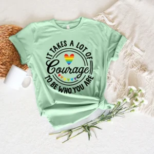 It Takes A Lot Of Courage To Be Who You Are Shirt – LGBT Shirt – Gay Pride Shirt – Queer Gift